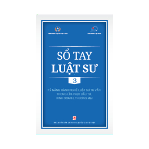 Sổ Tay Luật Sư 3 - Kỹ Năng Hành Nghề Luật Sư Tư Vấn Trong Lĩnh Vực Đầu Tư, Kinh Doanh, Thương Mại
